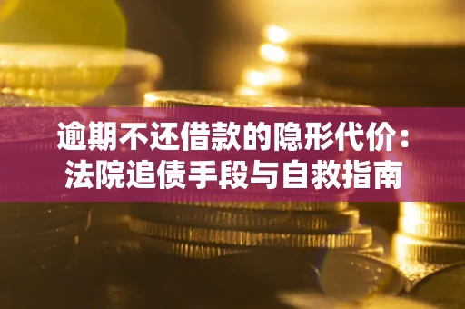 北京逾期不还借款的隐形代价：法院追债手段与自救指南