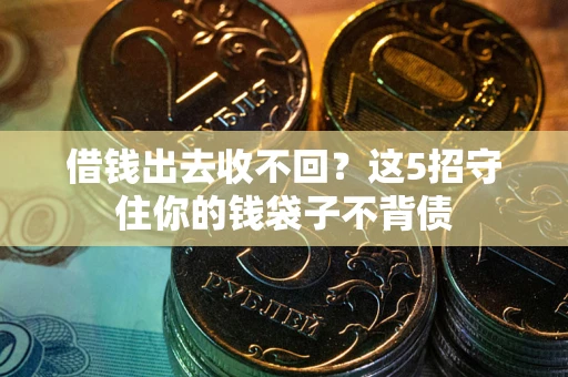 北京借钱出去收不回？这5招守住你的钱袋子不背债