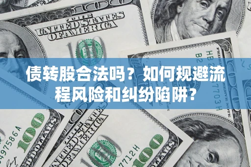 北京债转股合法吗？如何规避流程风险和纠纷陷阱？