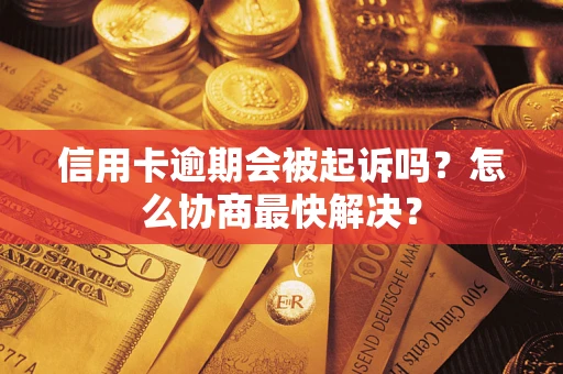 北京信用卡逾期会被起诉吗？怎么协商最快解决？