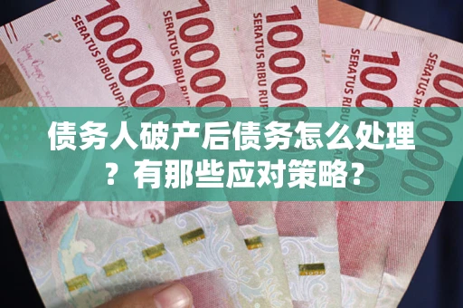 北京债务人破产后债务怎么处理？有那些应对策略？