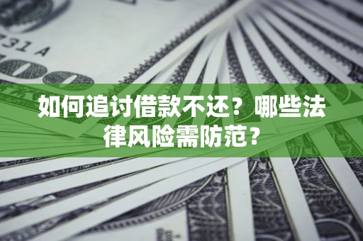 北京如何追讨借款不还？哪些法律风险需防范？